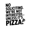 No Soliciting. We're Not Interested... Unless It's Pizza. vinyl decal
