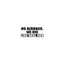 No Airbags We Die Like Real Men funny vinyl car decal