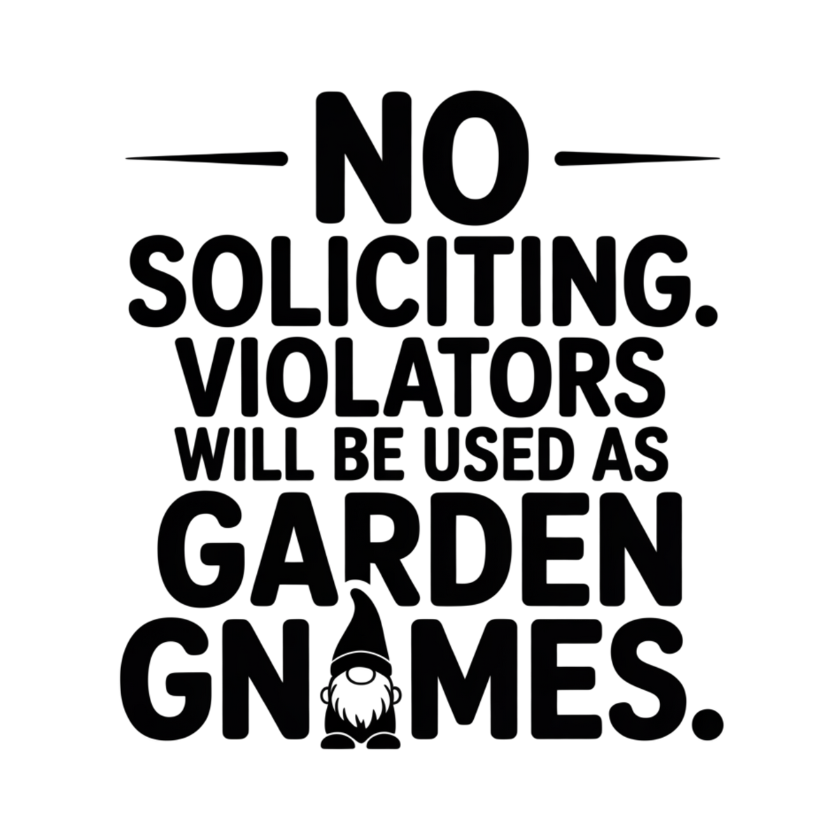 No Soliciting. Violators Will Be Used as Garden Gnomes. vinyl decal