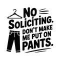 No Soliciting. Don't Make Me Put On Pants. vinyl decal