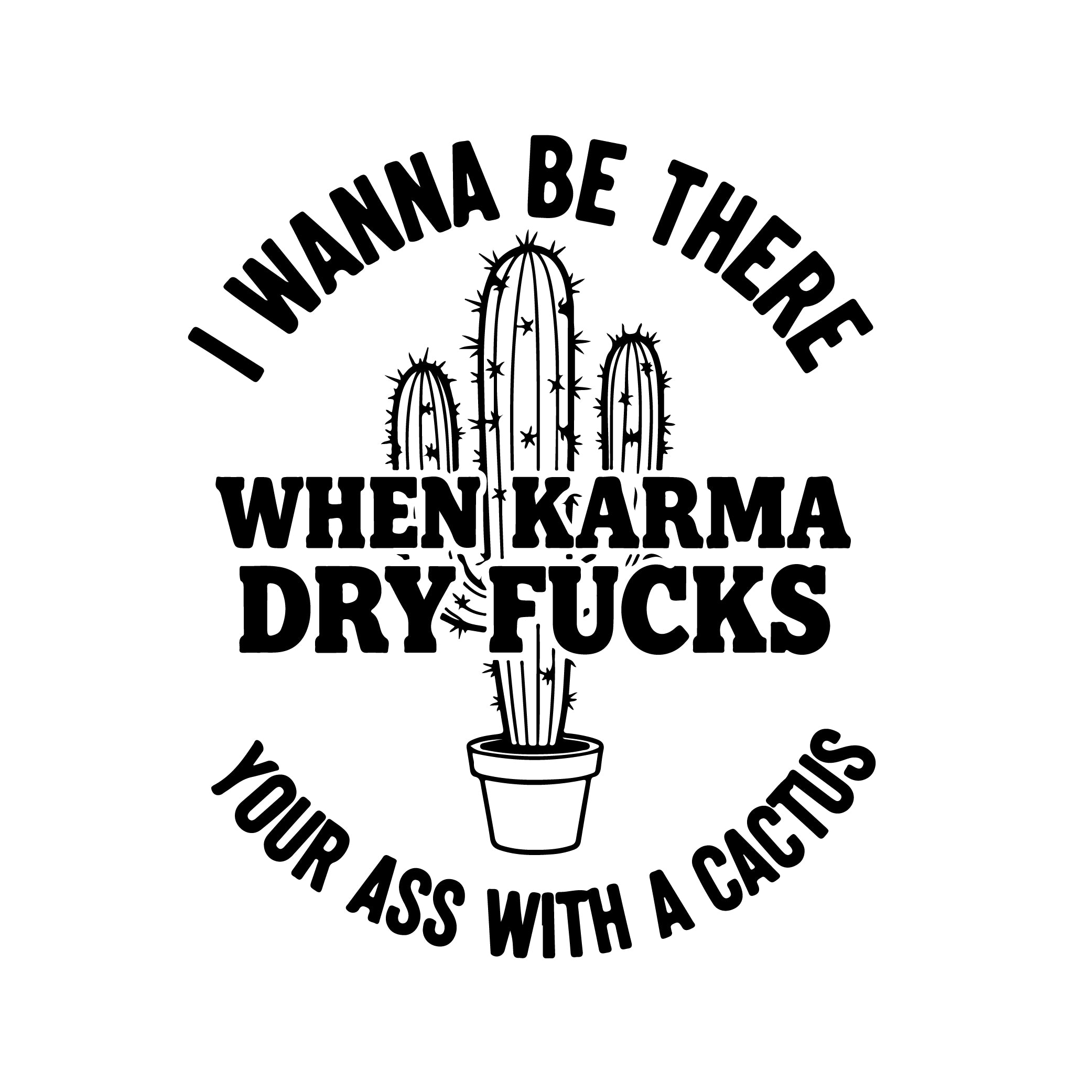 I Wanna Be There When Karma Dry F*cks Your Ass With a Cactus sticker