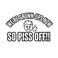 We're Grown-Ups Now So Piss Off angry cartoon vinyl sticker black on white