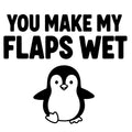 You Make My Flaps Wet penguin vinyl sticker black on white