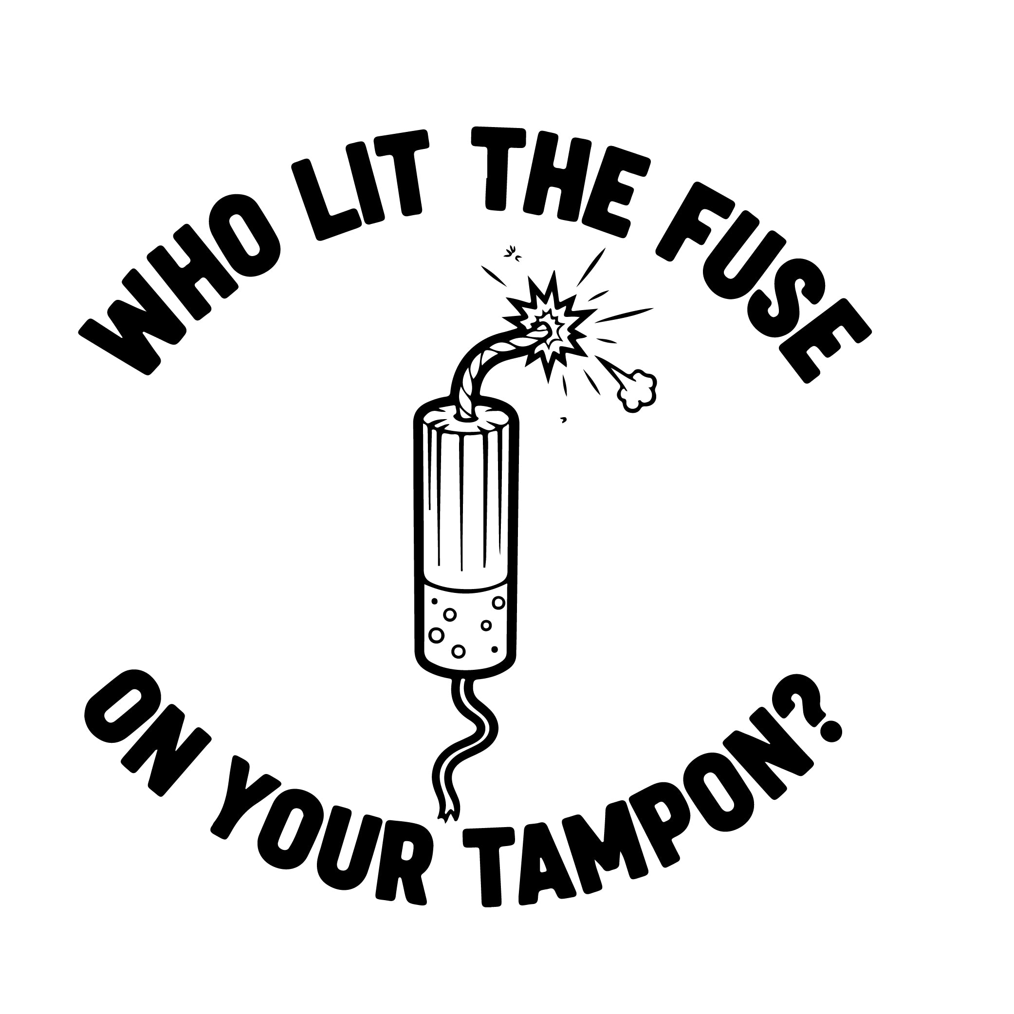Who Lit The Fuse On Your Tampon circular typography vinyl sticker black on white