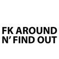 FK Around N' Find Out