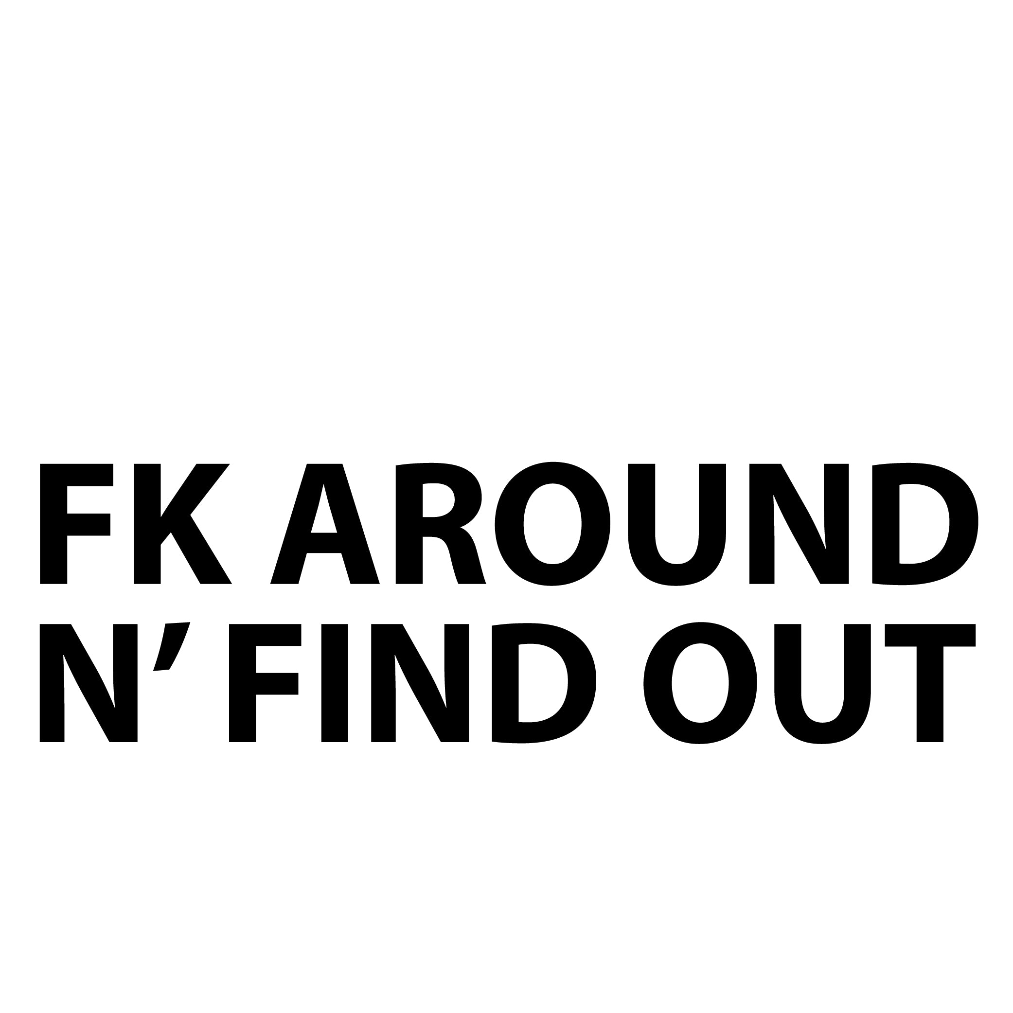 FK Around N' Find Out