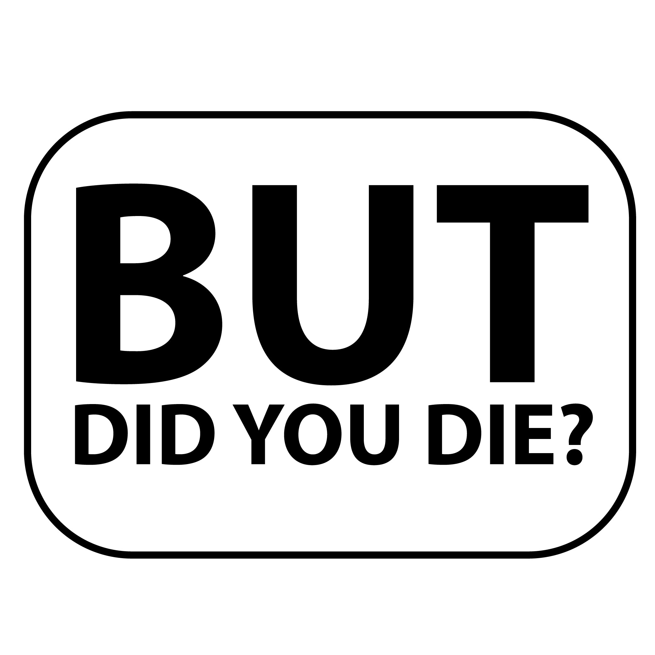 But Did You Die?