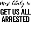 Most Likely to Get Us All Arrested vinyl decal design
