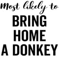 Most Likely to Bring Home a Donkey vinyl decal design