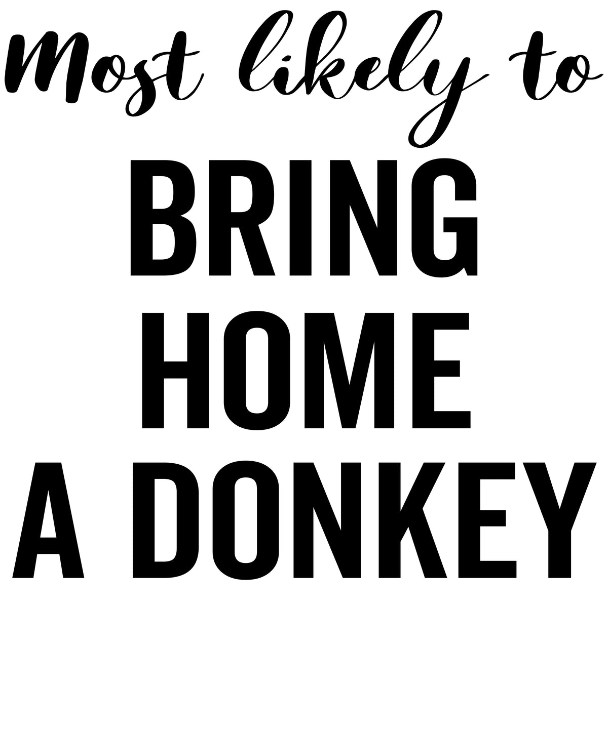 Most Likely to Bring Home a Donkey vinyl decal design