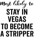 Most Likely to Stay in Vegas to Become a Stripper vinyl decal design