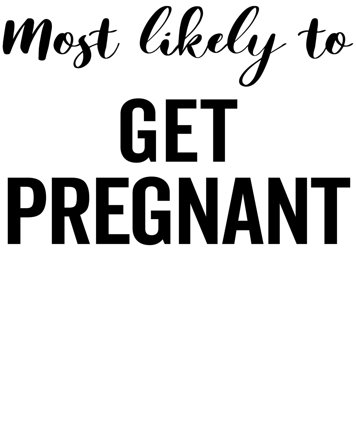 Most Likely to Get Pregnant vinyl decal design