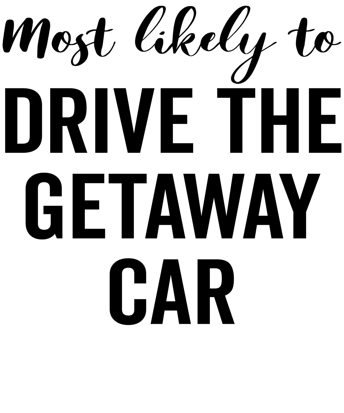Most Likely to Drive the Getaway Car vinyl decal design