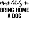 Most Likely to Bring Home a Dog vinyl decal design