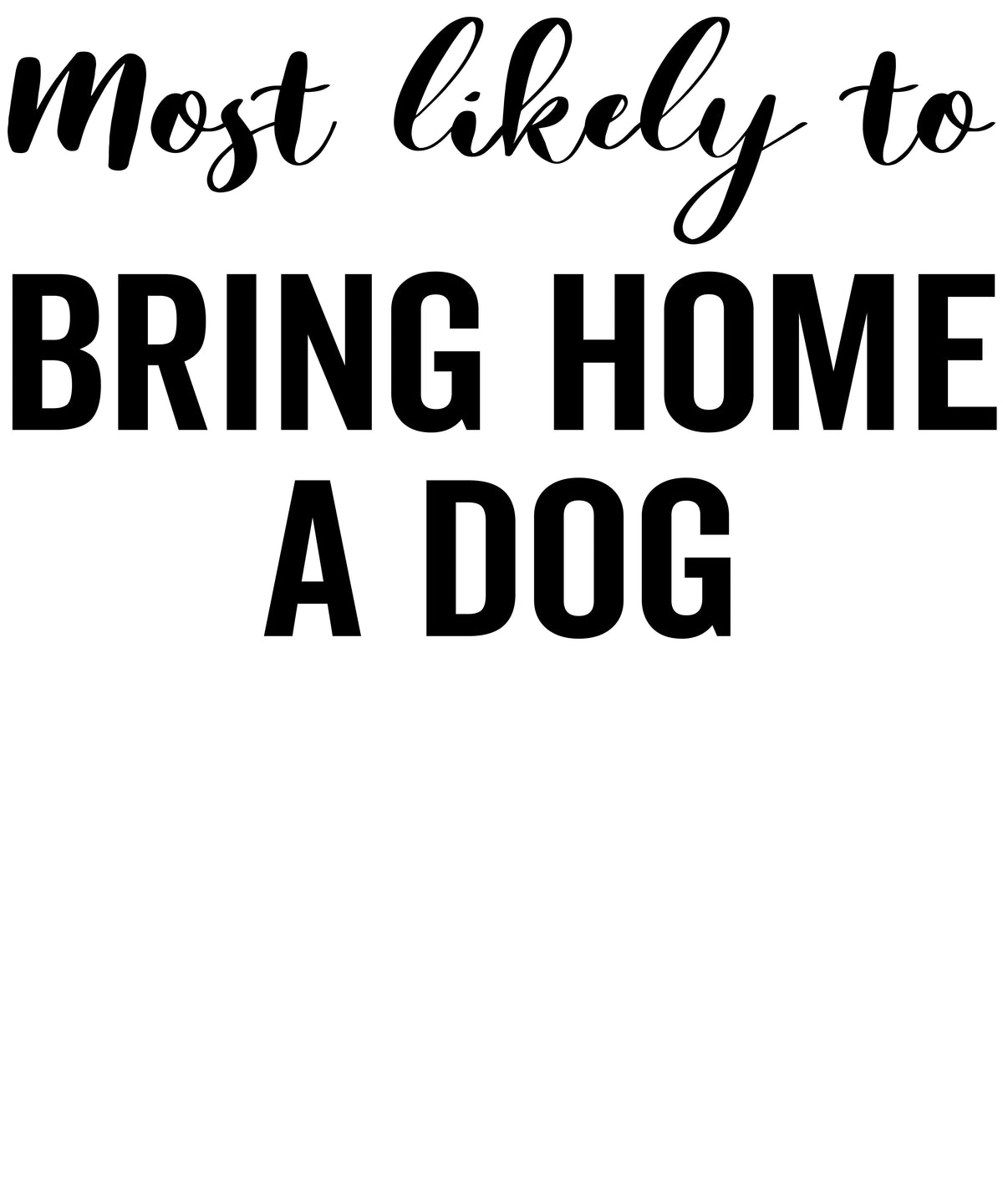 Most Likely to Bring Home a Dog vinyl decal design
