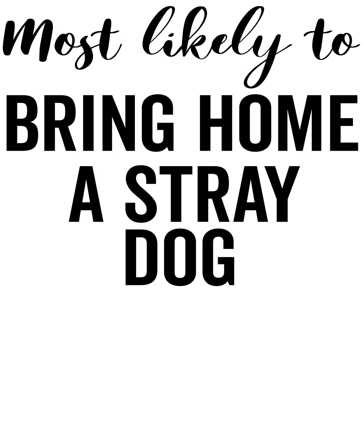 Most Likely to Bring Home a Stray Dog vinyl decal design