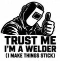 Black and white welder decal reading Trust Me I’m a Welder, I Make Things Stick