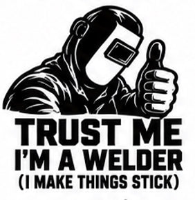 Black and white welder decal reading Trust Me I’m a Welder, I Make Things Stick