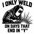 Black and white welding decal reading I Only Weld on Days That End in Y
