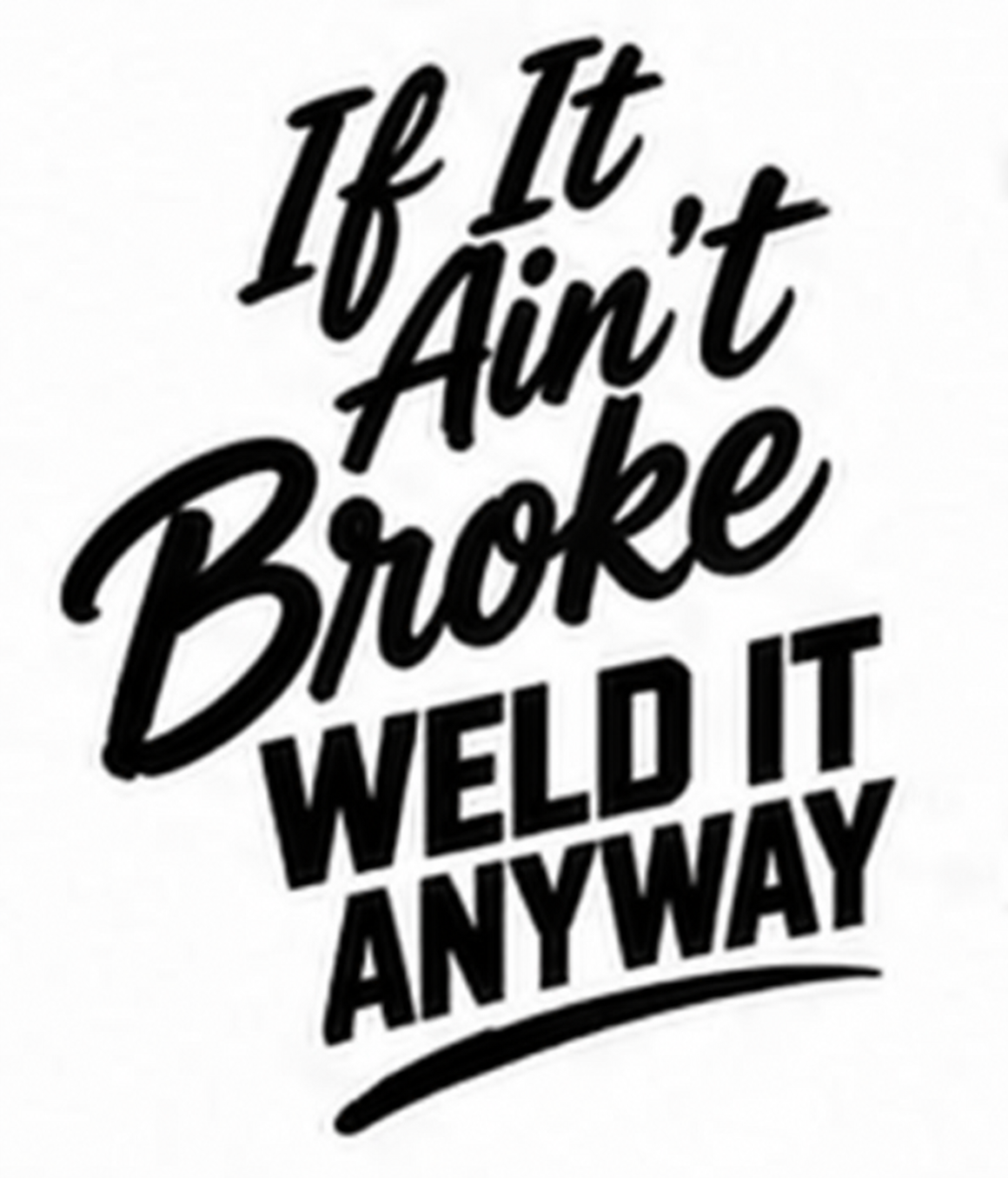If It Ain’t Broke Weld It Anyway welding decal