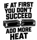 If at First You Don’t Succeed Add More Heat vinyl decal