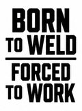 Born to Weld Forced to Work vinyl decal