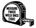 Measure Twice Weld Once Ish welding decal