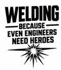 Welding Because Even Engineers Need Heroes welding decal