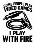 Some People Play Video Games I Play With Fire welding decal