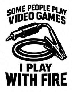 Some People Play Video Games I Play With Fire welding decal