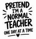 Pretend I'm a Normal Teacher One Day at a Time hand lettering with heart vinyl decal
